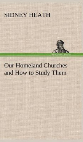 Kniha Our Homeland Churches and How to Study Them Sidney Heath