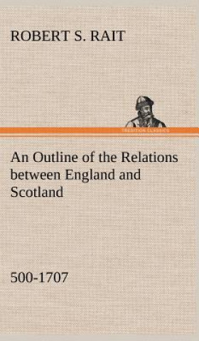 Kniha Outline of the Relations between England and Scotland (500-1707) Robert S. Rait