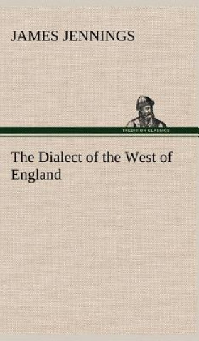 Buch Dialect of the West of England; Particularly Somersetshire James Jennings