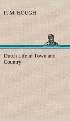 Kniha Dutch Life in Town and Country P. M. Hough