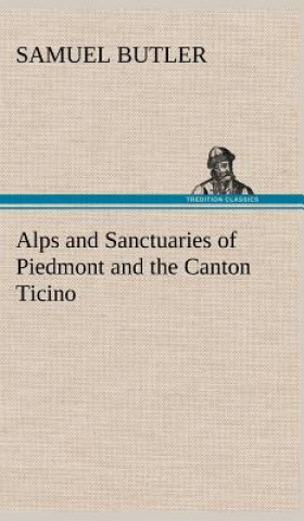 Buch Alps and Sanctuaries of Piedmont and the Canton Ticino Samuel Butler