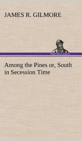 Książka Among the Pines or, South in Secession Time James R. Gilmore