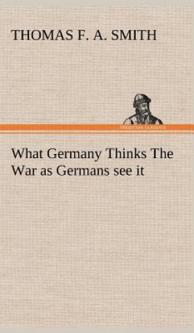 Libro What Germany Thinks The War as Germans see it Thomas F. A. Smith