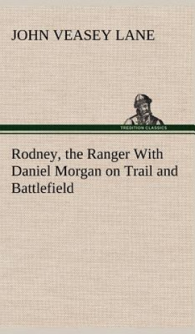 Книга Rodney, the Ranger With Daniel Morgan on Trail and Battlefield John V. (John Veasey) Lane