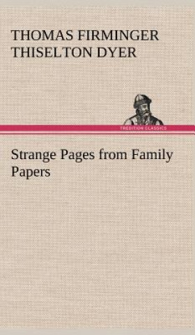 Kniha Strange Pages from Family Papers Thomas Firminger Thiselton Dyer