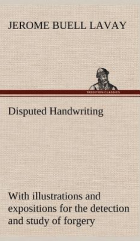 Carte Disputed Handwriting An exhaustive, valuable, and comprehensive work upon one of the most important subjects of to-day. With illustrations and exposit Jerome Buell Lavay