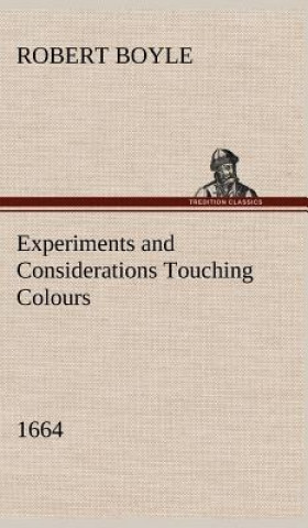 Kniha Experiments and Considerations Touching Colours (1664) Robert Boyle