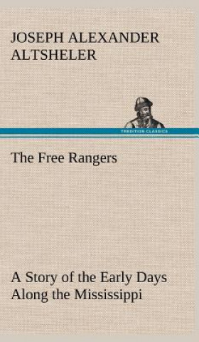 Kniha Free Rangers A Story of the Early Days Along the Mississippi Joseph A. (Joseph Alexander) Altsheler