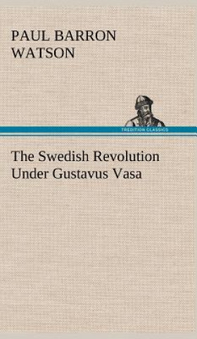 Книга Swedish Revolution Under Gustavus Vasa Paul Barron Watson