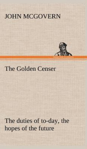 Livre Golden Censer The duties of to-day, the hopes of the future John McGovern