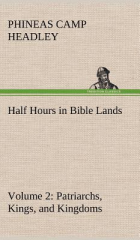 Książka Half Hours in Bible Lands, Volume 2 Patriarchs, Kings, and Kingdoms P. C. (Phineas Camp) Headley