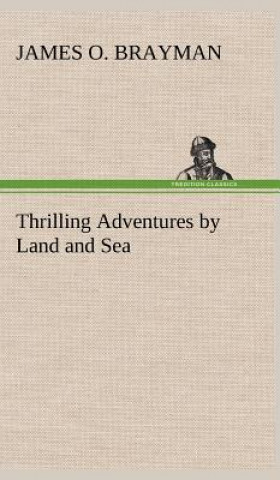 Książka Thrilling Adventures by Land and Sea James O. Brayman