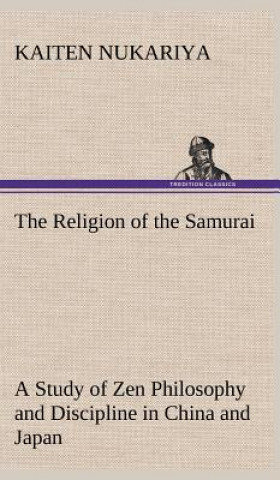 Book Religion of the Samurai A Study of Zen Philosophy and Discipline in China and Japan Kaiten Nukariya