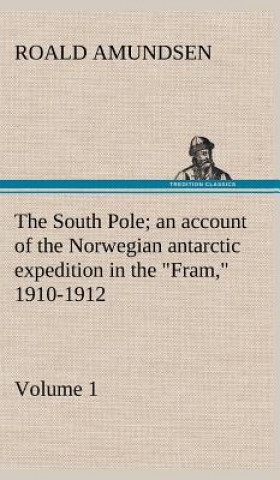 Carte South Pole; an account of the Norwegian antarctic expedition in the "Fram," 1910-1912 - Volume 1 Roald Amundsen