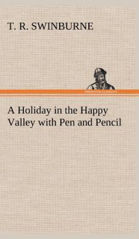 Kniha Holiday in the Happy Valley with Pen and Pencil T. R. Swinburne