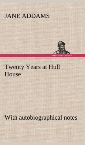 Kniha Twenty Years at Hull House; with autobiographical notes Jane Addams
