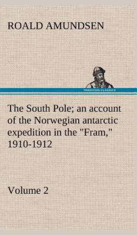 Carte South Pole; an account of the Norwegian antarctic expedition in the "Fram," 1910-1912 - Volume 2 Roald Amundsen