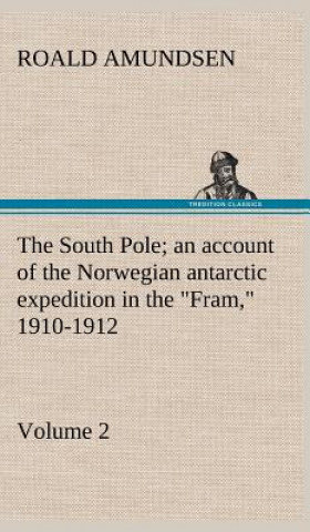 Kniha South Pole; an account of the Norwegian antarctic expedition in the "Fram," 1910-1912 - Volume 2 Roald Amundsen