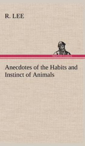 Carte Anecdotes of the Habits and Instinct of Animals R. Lee
