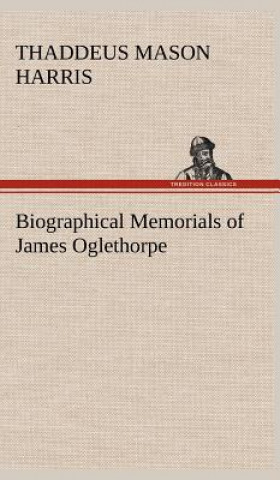 Kniha Biographical Memorials of James Oglethorpe Thaddeus Mason Harris