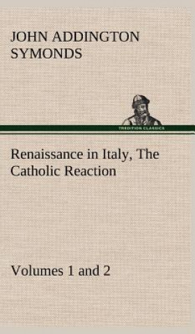 Livre Renaissance in Italy, Volumes 1 and 2 The Catholic Reaction John Addington Symonds