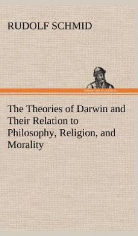 Kniha Theories of Darwin and Their Relation to Philosophy, Religion, and Morality Rudolf Schmid