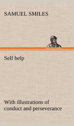 Carte Self help; with illustrations of conduct and perseverance Samuel Smiles