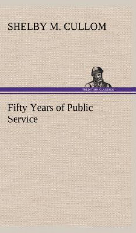 Книга Fifty Years of Public Service Shelby M. Cullom