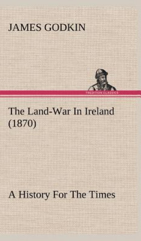 Kniha Land-War In Ireland (1870) A History For The Times James Godkin