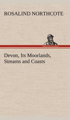 Libro Devon, Its Moorlands, Streams and Coasts Rosalind Northcote