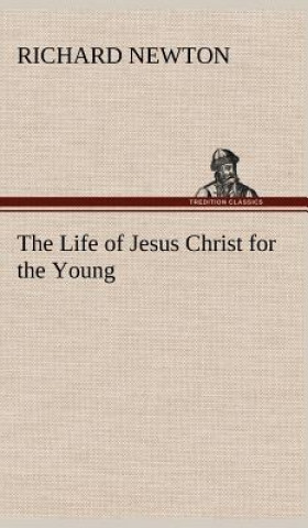 Carte Life of Jesus Christ for the Young Richard Newton