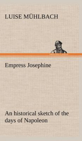 Carte Empress Josephine An historical sketch of the days of Napoleon L. (Luise) Mühlbach