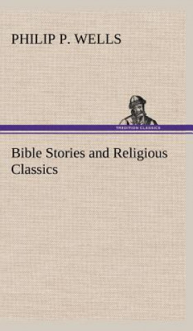 Kniha Bible Stories and Religious Classics Philip P. Wells