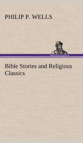 Livre Bible Stories and Religious Classics Philip P. Wells