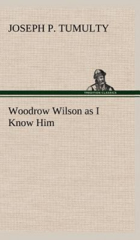 Kniha Woodrow Wilson as I Know Him Joseph P. Tumulty