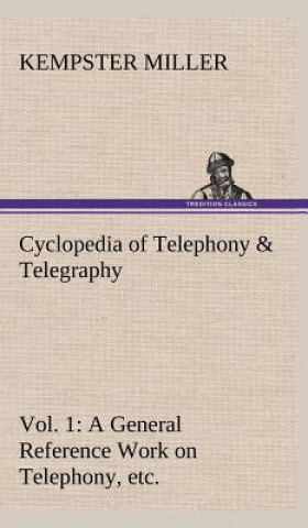 Carte Cyclopedia of Telephony & Telegraphy Vol. 1 A General Reference Work on Telephony, etc. etc. Kempster Miller