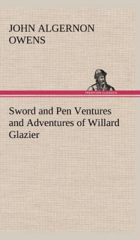 Carte Sword and Pen Ventures and Adventures of Willard Glazier John Algernon Owens