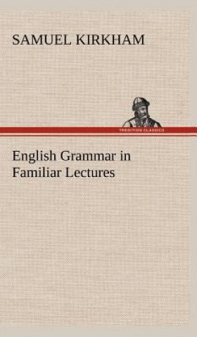 Kniha English Grammar in Familiar Lectures Samuel Kirkham