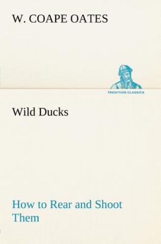 Carte Wild Ducks How to Rear and Shoot Them W. Coape Oates