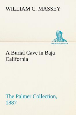 Könyv Burial Cave in Baja California The Palmer Collection, 1887 William C. Massey