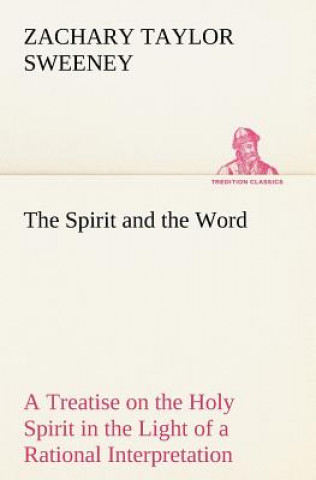 Kniha Spirit and the Word A Treatise on the Holy Spirit in the Light of a Rational Interpretation of the Word of Truth Zachary Taylor Sweeney