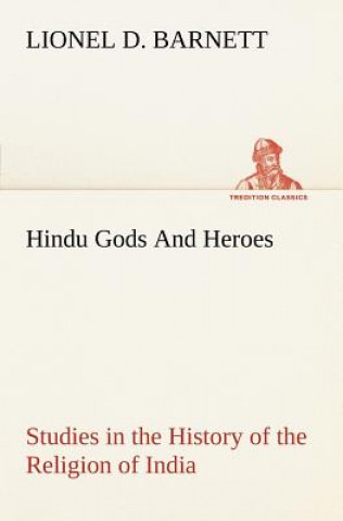 Carte Hindu Gods And Heroes Studies in the History of the Religion of India Lionel D. Barnett