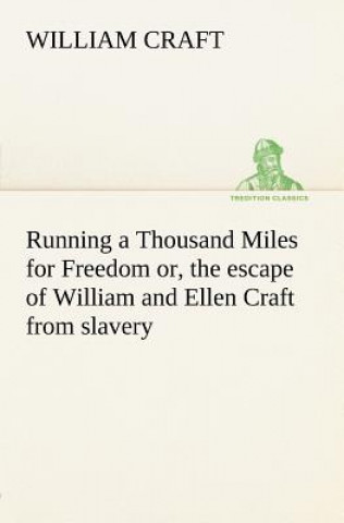 Carte Running a Thousand Miles for Freedom; or, the escape of William and Ellen Craft from slavery William Craft