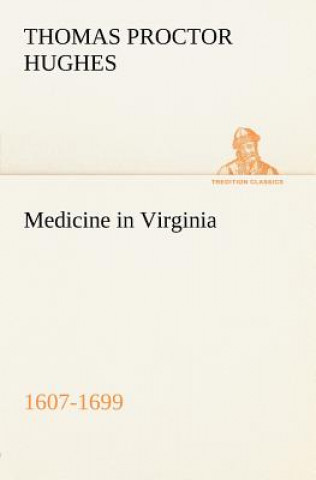 Livre Medicine in Virginia, 1607-1699 Thomas Proctor Hughes