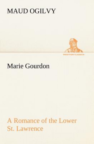 Buch Marie Gourdon A Romance of the Lower St. Lawrence Maud Ogilvy