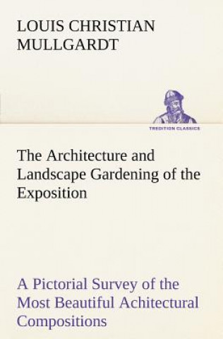 Książka Architecture and Landscape Gardening of the Exposition A Pictorial Survey of the Most Beautiful Achitectural Compositions of the Panama-Pacific Intern Louis Christian Mullgardt