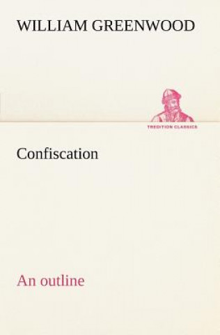 Книга Confiscation; an outline William Greenwood