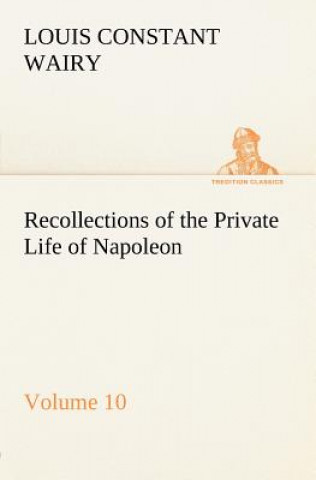 Buch Recollections of the Private Life of Napoleon - Volume 10 Louis Constant Wairy