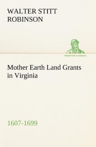 Carte Mother Earth Land Grants in Virginia 1607-1699 Walter Stitt Robinson