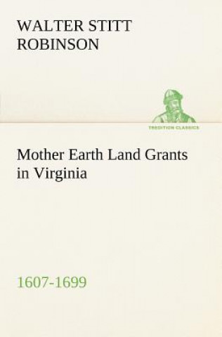 Book Mother Earth Land Grants in Virginia 1607-1699 Walter Stitt Robinson